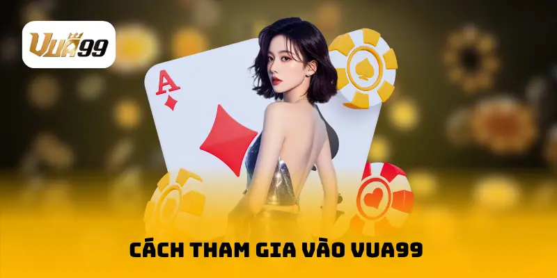 Cách tham gia vào VUA99 