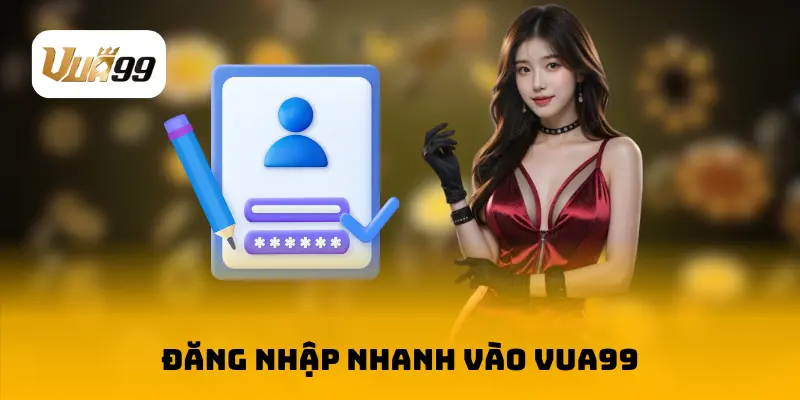 Đăng nhập nhanh vào VUA99 
