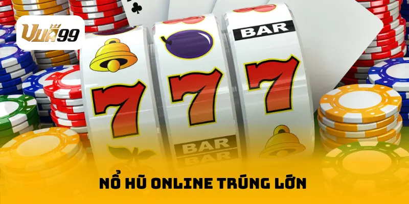 Nổ hũ online trúng lớn 