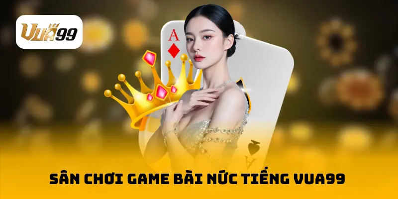 Sân chơi game bài nức tiếng VUA99 